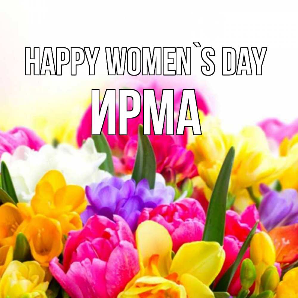 Greetings card с именем, Ирма happy women`s day тюльпаны Greetings with text for free download 